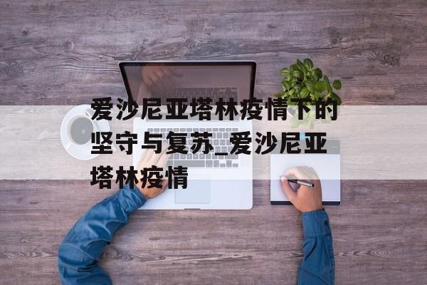 爱沙尼亚塔林疫情下的坚守与复苏_爱沙尼亚塔林疫情